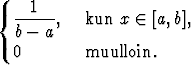     1
{ -----,   kun x  (-  [a,b],
  b-  a
  0        muulloin.