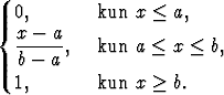   0,        kun x < a,
{ x----a
   b- a ,   kun a < x <  b,

  1,        kun x > b.