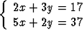 {
   2x + 3y = 17
   5x + 2y = 37