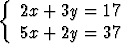 {
   2x + 3y = 17
   5x + 2y = 37