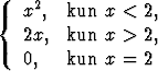 { x2,  kun  x < 2,

  2x,  kun  x > 2,
  0,   kun  x = 2