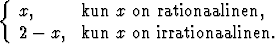 {
   x,      kun x on rationaalinen,
   2 - x,  kun x on irrationaalinen.
