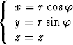 {  x =  rcosf

   y = r sin f
   z = z