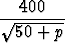    400
 V~ -------
  50 + p