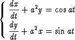   dx     2
{ -dt + a y = cos at
  dy
  --- + a2x = sinat
   dt