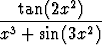   tan(2x2)
-3---------2-
x  + sin(3x )