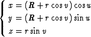 {  x = (R + r cosv) cosu
   y = (R + r cosv) sin u

   z = rsin v