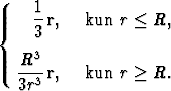      1-
{    3 r,  kun r < R,

   R3--
   3r3 r,  kun r > R.