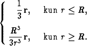      1
{    -r,   kun r < R,
     3
   R3
   --3 r,  kun r > R.
   3r